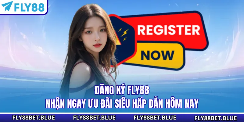 Đăng Ký FLY88 - Nhận Ngay Ưu Đãi Siêu Hấp Dẫn Hôm Nay