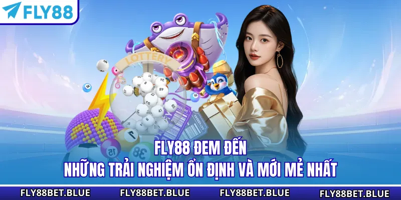 FlY88 đem đến những trải nghiệm ổn định và mới mẻ nhất