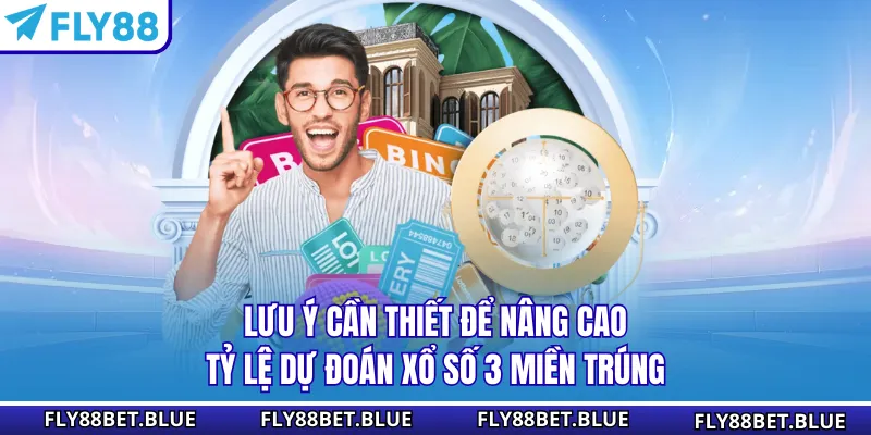 Lưu ý cần thiết để nâng cao tỷ lệ dự đoán xổ số 3 miền trúng