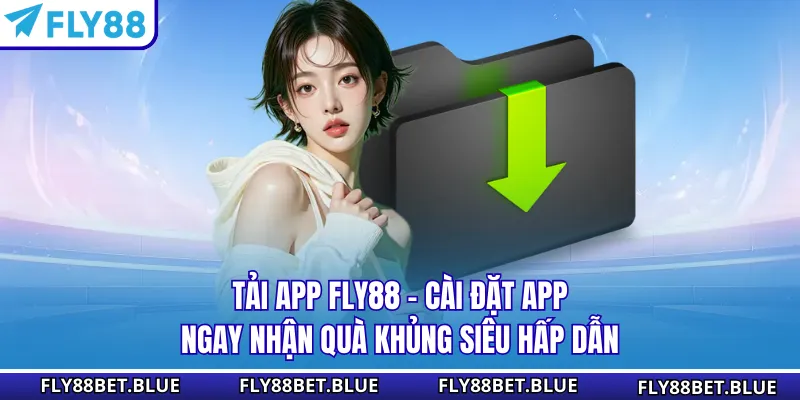 Tải App FLY88 - Cài Đặt App Ngay Nhận Quà Khủng Siêu Hấp Dẫn