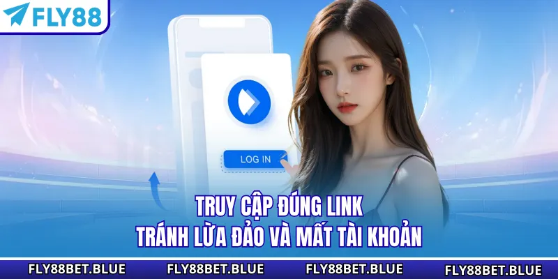 Truy cập đúng link tránh lừa đảo và mất tài khoản