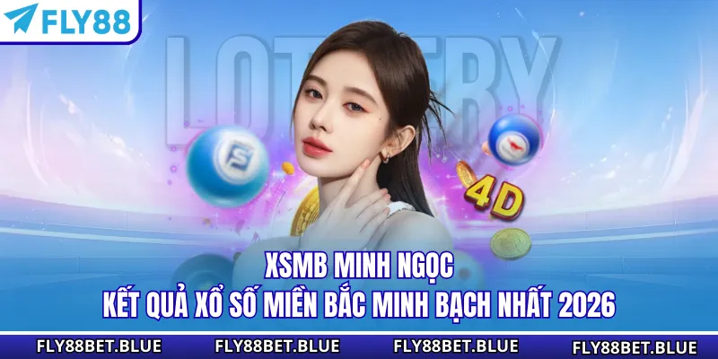 XSMB Minh Ngọc - Kết Quả Xổ Số Miền Bắc Minh Bạch Nhất 2026